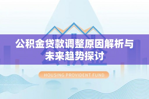 龙州公积金贷款调整原因解析与未来趋势探讨