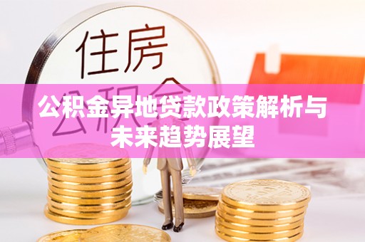 龙州公积金异地贷款政策解析与未来趋势展望
