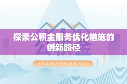 龙州探索公积金服务优化措施的创新路径