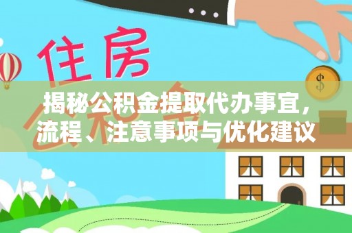 龙州揭秘公积金提取代办事宜，流程、注意事项与优化建议