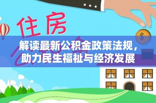 龙州解读最新公积金政策法规，助力民生福祉与经济发展
