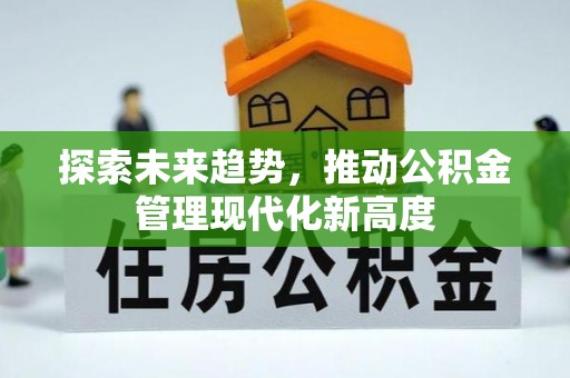 龙州探索未来趋势，推动公积金管理现代化新高度