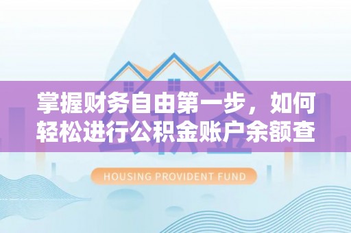 龙州掌握财务自由第一步，如何轻松进行公积金账户余额查询及管理