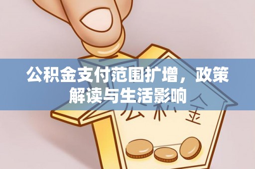 龙州公积金支付范围扩增，政策解读与生活影响