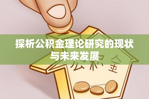 龙州探析公积金理论研究的现状与未来发展