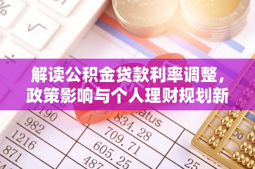 龙州解读公积金贷款利率调整，政策影响与个人理财规划新思路