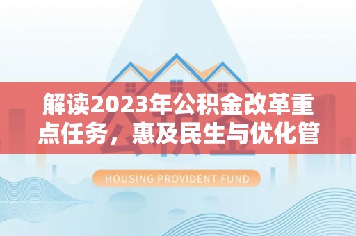 龙州解读2023年公积金改革重点任务，惠及民生与优化管理的双轮驱动