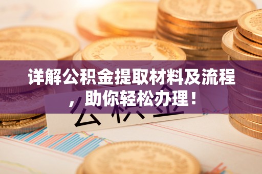 龙州详解公积金提取材料及流程，助你轻松办理！
