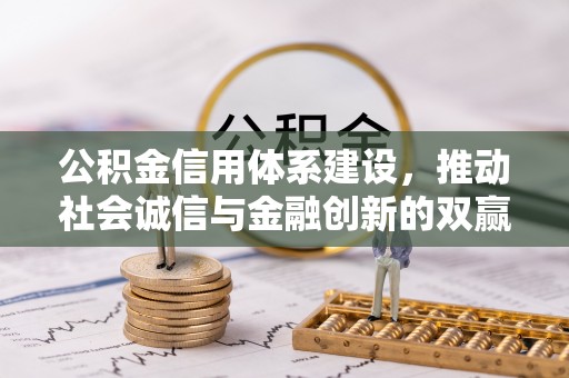 龙州公积金信用体系建设，推动社会诚信与金融创新的双赢之道