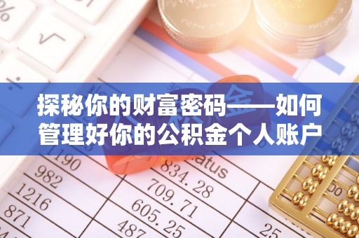 龙州探秘你的财富密码——如何管理好你的公积金个人账户信息