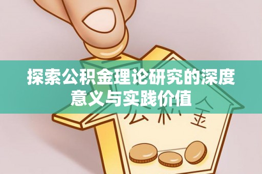 龙州探索公积金理论研究的深度意义与实践价值
