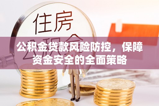 龙州公积金贷款风险防控，保障资金安全的全面策略