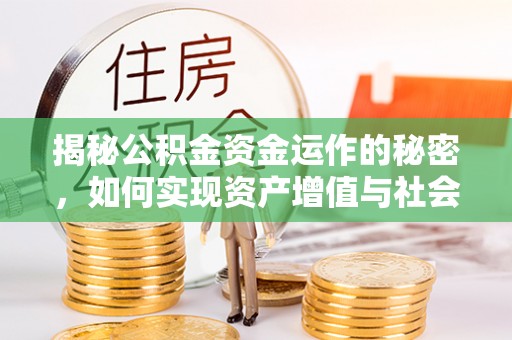 龙州揭秘公积金资金运作的秘密，如何实现资产增值与社会福利双赢？