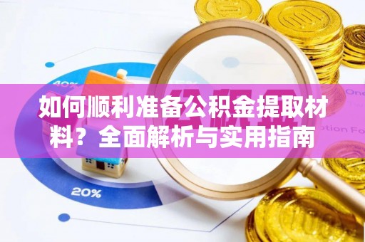 龙州如何顺利准备公积金提取材料？全面解析与实用指南