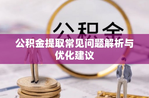 龙州公积金提取常见问题解析与优化建议