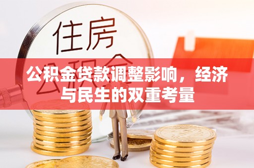 龙州公积金贷款调整影响，经济与民生的双重考量
