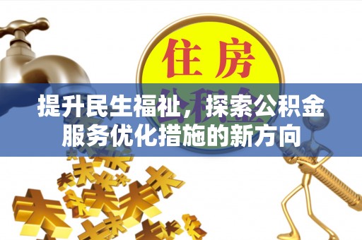 龙州提升民生福祉，探索公积金服务优化措施的新方向