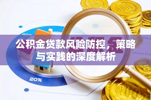 龙州公积金贷款风险防控，策略与实践的深度解析