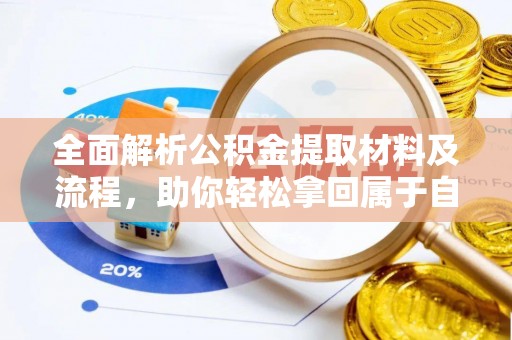 龙州全面解析公积金提取材料及流程，助你轻松拿回属于自己的钱