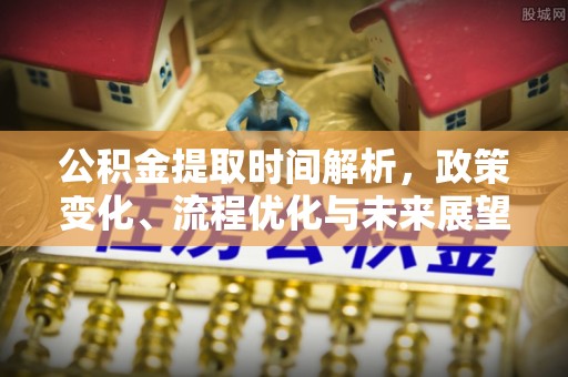 龙州公积金提取时间解析，政策变化、流程优化与未来展望