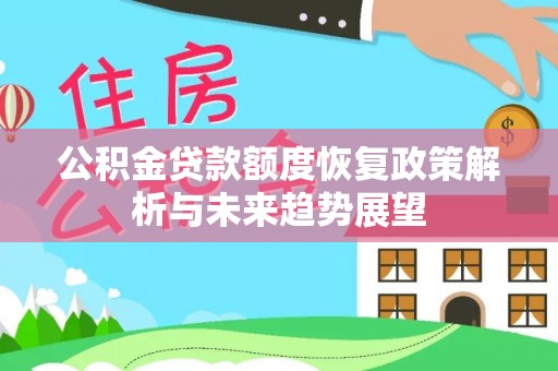 龙州公积金贷款额度恢复政策解析与未来趋势展望