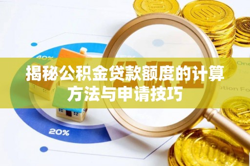 龙州揭秘公积金贷款额度的计算方法与申请技巧