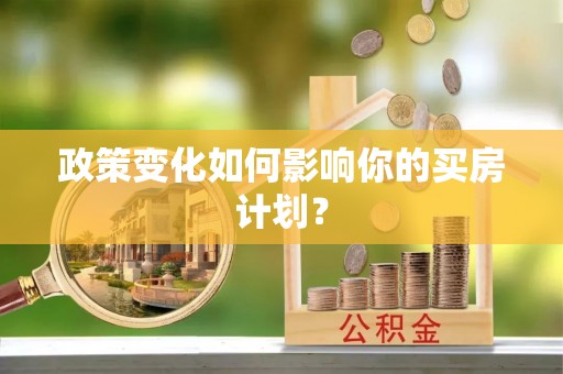 龙州政策变化如何影响你的买房计划？