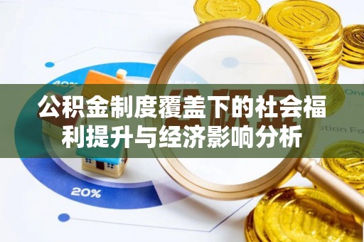 龙州公积金制度覆盖下的社会福利提升与经济影响分析