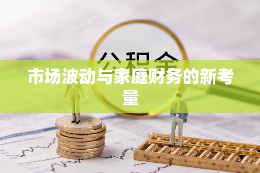 龙州市场波动与家庭财务的新考量