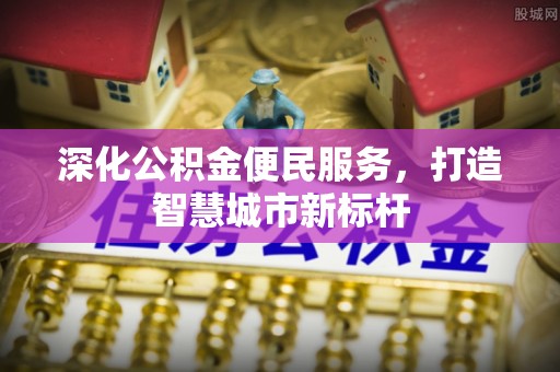龙州深化公积金便民服务，打造智慧城市新标杆