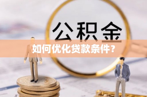 龙州如何优化贷款条件？