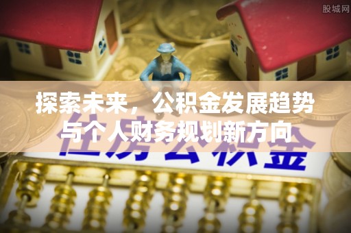 龙州探索未来，公积金发展趋势与个人财务规划新方向