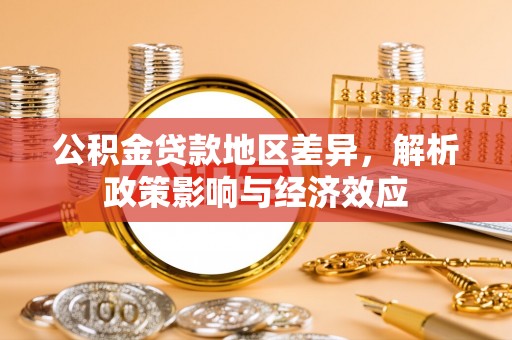 龙州公积金贷款地区差异，解析政策影响与经济效应