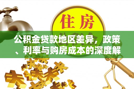 龙州公积金贷款地区差异，政策、利率与购房成本的深度解析