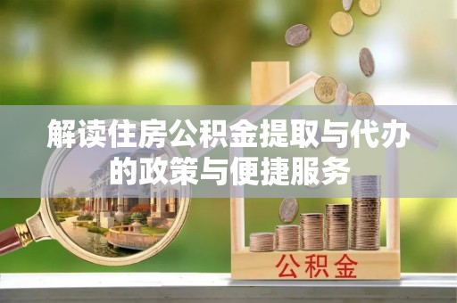 龙州解读住房公积金提取与代办的政策与便捷服务