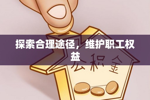 龙州探索合理途径，维护职工权益