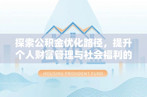 龙州探索公积金优化路径，提升个人财富管理与社会福利的双赢之道