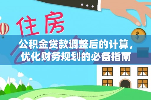 龙州公积金贷款调整后的计算，优化财务规划的必备指南