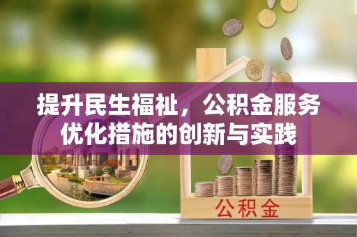 龙州提升民生福祉，公积金服务优化措施的创新与实践