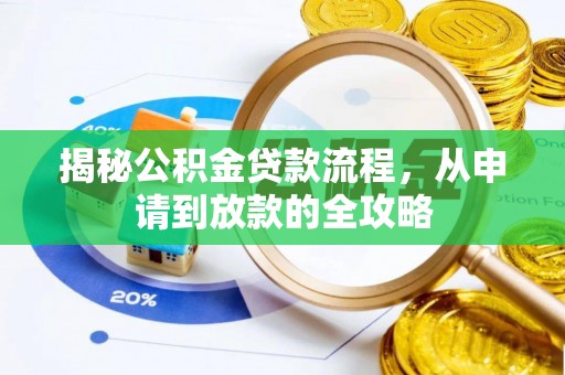 龙州揭秘公积金贷款流程，从申请到放款的全攻略