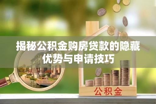 龙州揭秘公积金购房贷款的隐藏优势与申请技巧