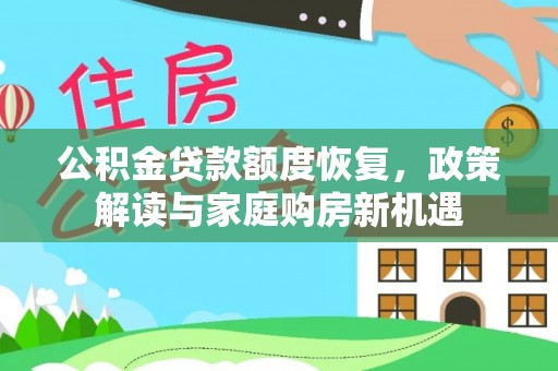 龙州公积金贷款额度恢复，政策解读与家庭购房新机遇