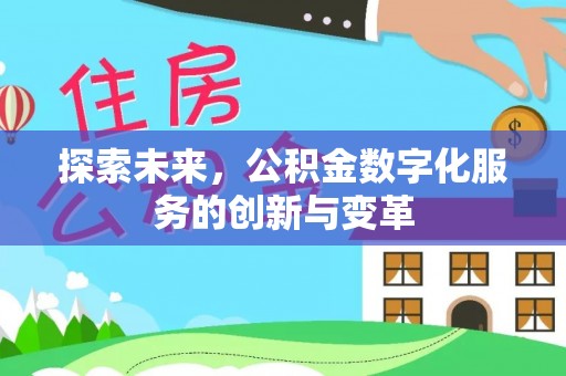 龙州探索未来，公积金数字化服务的创新与变革