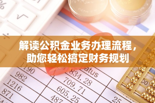 龙州解读公积金业务办理流程，助您轻松搞定财务规划