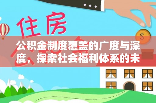 龙州公积金制度覆盖的广度与深度，探索社会福利体系的未来方向