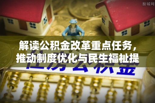 龙州解读公积金改革重点任务，推动制度优化与民生福祉提升