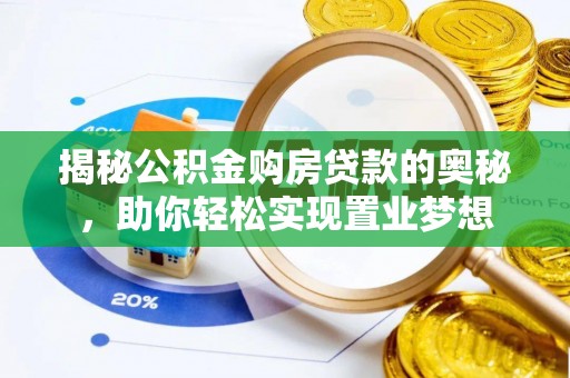 龙州揭秘公积金购房贷款的奥秘，助你轻松实现置业梦想