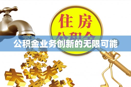 龙州公积金业务创新的无限可能