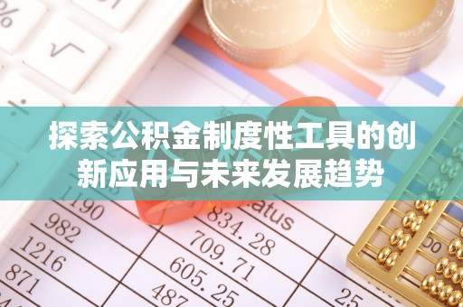 龙州探索公积金制度性工具的创新应用与未来发展趋势