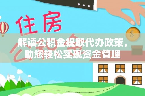 龙州解读公积金提取代办政策，助您轻松实现资金管理